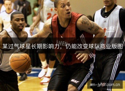 某过气球星长期影响力，仍能改变球队商业版图